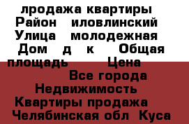 лродажа квартиры › Район ­ иловлинский › Улица ­ молодежная › Дом ­ д 2 к 4 › Общая площадь ­ 50 › Цена ­ 1 000 000 - Все города Недвижимость » Квартиры продажа   . Челябинская обл.,Куса г.